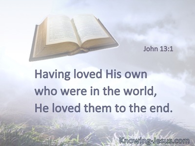 Having loved His own who were in the world, He loved them to the end.